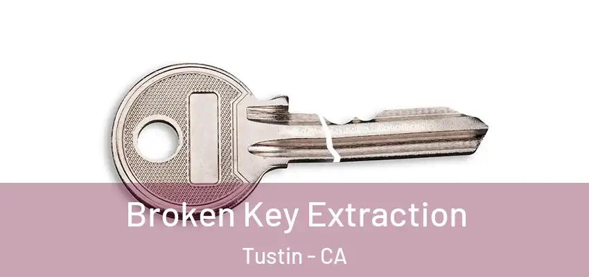  Broken Key Extraction Tustin - CA