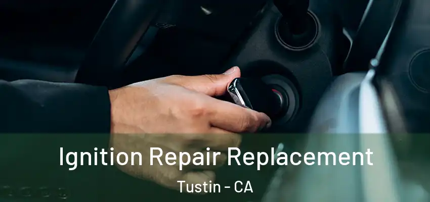  Ignition Repair Replacement Tustin - CA